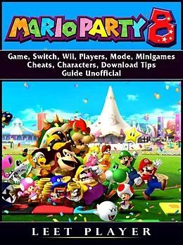 E-Book (epub) Super Mario Party 8 Game, Switch, Wii, Players, Mode, Minigames, Cheats, Characters, Download, Tips, Guide Unofficial von Leet Player