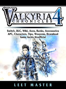 eBook (epub) Valkria Chronicles 4, Switch, DLC, Wiki, Aces, Ranks, Accessories, APC, Characters, Tips, Weapons, Download, Game Guide Unofficial de Leet Master