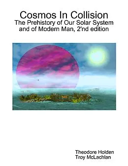 E-Book (epub) Cosmos In Collision: The Prehistory of Our Solar System and of Modern Man von Theodore Holden, Troy McLachlan