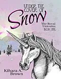 E-Book (epub) Under the Cover of Snow the Royal Unicorns Book One von Kihara A. Brown