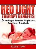 E-Book (epub) Red Light Therapy Benefits & Healing at Home for Weight Loss, Acne, Scars & Arthritis von Dane Jon