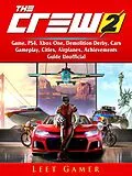 E-Book (epub) Crew 2 Game, PS4, Xbox One, Demolition Derby, Cars, Gameplay, Cities, Airplanes, Achievements, Guide Unofficial von Leet Gamer