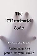Kartonierter Einband The Illuminati Code "Unlocking the power of your Mind" von Christopher Vince Gonzales