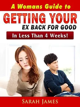 E-Book (epub) A Womans Guide to Getting Your Ex Back for Good von Sarah James
