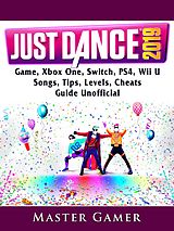 E-Book (epub) Just Dance 2019 Game, Xbox One, Switch, PS4, Wii U, Songs, Tips, Levels, Cheats, Guide Unofficial von Master Gamer