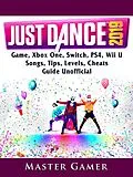 E-Book (epub) Just Dance 2019 Game, Xbox One, Switch, PS4, Wii U, Songs, Tips, Levels, Cheats, Guide Unofficial von Master Gamer
