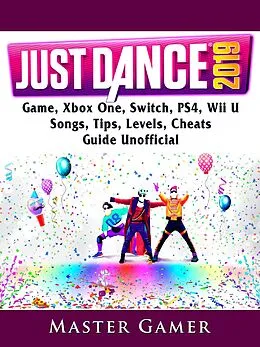 E-Book (epub) Just Dance 2019 Game, Xbox One, Switch, PS4, Wii U, Songs, Tips, Levels, Cheats, Guide Unofficial von Master Gamer