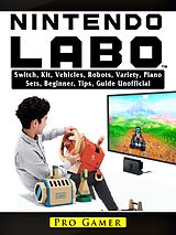 eBook (epub) Nintendo Labo Switch, Kit, Vehicles, Robots, Variety, Piano, Sets, Beginner, Tips, Guide Unofficial de Pro Gamer