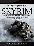 E-Book (epub) Elder Scrolls V Skyrim, Switch, Xbox One, Addons, Armor, Weapons, Classes, Coop, Cheats, Jokes, Game Guide Unofficial von Master Gamer
