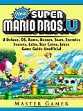E-Book (epub) New Super Mario Bros, U Deluxe, DS, Roms, Bosses, Stars, Enemies, Secrets, Exits, Star Coins, Jokes, Game Guide Unofficial von Master Gamer