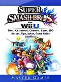 E-Book (epub) Super Smash Brothers Wii U, Tiers, Characters, Controls, Roms, ISO, Bosses, Tips, Jokes, Game Guide Unofficial von Master Gamer