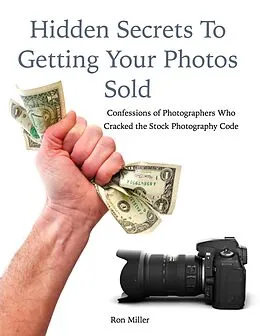 E-Book (epub) Hidden Secrets to Getting Your Photos Sold: Confessions of Photographers Who Cracked the Stock Photography Code von Ron Miller