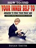 E-Book (epub) How to Find Your Inner Self to Awaken to Who Your Truly Are von Susan Smith