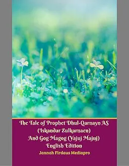 E-Book (epub) The Tale of Prophet Dhul-qarnayn As (Iskandar Zulkarnaen) and Gog Magog (Yajuj Majuj) English Edition von Jannah Firdaus Mediapro