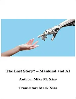 E-Book (epub) The Last Story? - Mankind and Ai von Ming Xiao, Mark Xiao