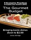 E-Book (epub) 6 Practices to Expand Your Financial Ability the Gourmet Budget - Iconic Dishes for Only $2.50 von James Aldridge