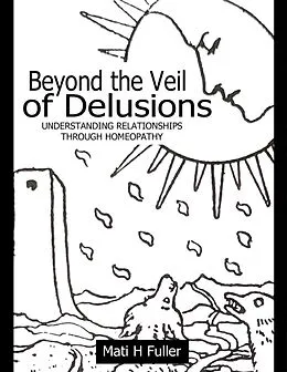 E-Book (epub) Beyond the Veil of Delusions, Understanding Relationships Through Homeopathy von Mati H Fuller