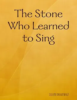 E-Book (epub) The Stone Who Learned to Sing von Sylvan Brightwolf
