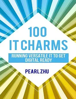 E-Book (epub) 100 IT Charms: Running Versatile IT to get Digital Ready von Pearl Zhu