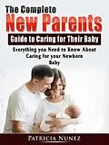 E-Book (epub) The Complete New Parents Guide to Caring for Their Baby von Patricia Nunez