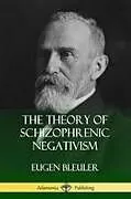Kartonierter Einband The Theory of Schizophrenic Negativism von Eugen Bleuler, William A. White