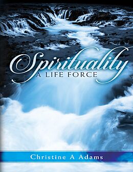 E-Book (epub) Spirituality: A Life Force von Christine A. Adams