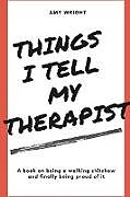 Kartonierter Einband Things I Tell My Therapist von Amy Wright