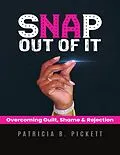 E-Book (epub) Snap Out of It: Overcoming Guilt, Shame & Rejection von Patricia B. Pickett