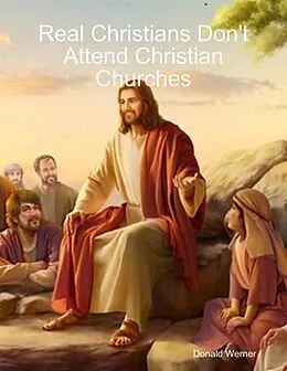 E-Book (epub) Real Christians Don't Attend Christian Churches von Donald Werner
