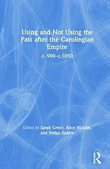 Fester Einband Using and Not Using the Past after the Carolingian Empire von Sarah Hicklin, Alice Esders, Stefan Greer