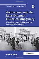 Architecture and the Late Ottoman Historical Imaginary