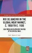 Livre Relié Rio de Janeiro in the Global Meat Market, c. 1850 to c. 1930 de Maria-Aparecida Lopes