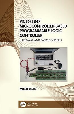Couverture cartonnée PIC16F1847 Microcontroller-Based Programmable Logic Controller de Murat Uzam