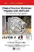 Couverture cartonnée Clinical Nuclear Medicine Physics with MATLAB® de Maria Lyra Georgosopoulou