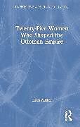 Livre Relié Twenty-Five Women Who Shaped the Ottoman Empire de Miller Ruth