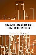 Couverture cartonnée Migrants, Mobility and Citizenship in India de Ashwani (Tata Institute of Social Sciences, Kumar
