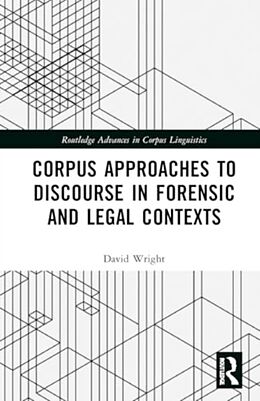 Livre Relié Corpus Approaches to Discourse in Forensic and Legal Contexts de David Wright