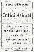 Kartonierter Einband Infinitesimal: How a Dangerous Mathematical Theory Shaped the Modern World von Amir Alexander