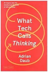 Kartonierter Einband What Tech Calls Thinking: An Inquiry Into the Intellectual Bedrock of Silicon Valley von Adrian Daub