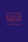 E-Book (epub) Unmastered: A Book on Desire, Most Difficult to Tell von Katherine Angel