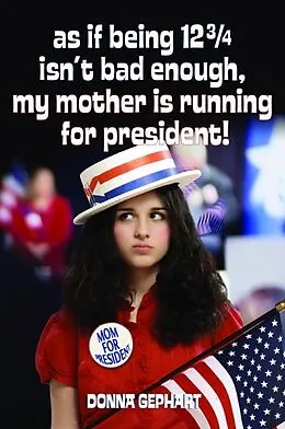 E-Book (epub) As If Being 12 3/4 Isn't Bad Enough, My Mother Is Running for President! von Donna Gephart