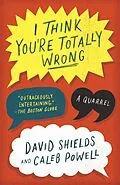 E-Book (epub) I Think You're Totally Wrong von David Shields, Caleb Powell