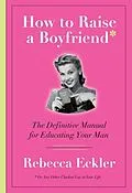 E-Book (epub) How to Raise a Boyfriend von Rebecca Eckler