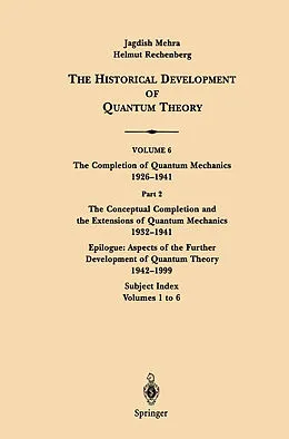 E-Book (pdf) The Conceptual Completion and Extensions of Quantum Mechanics 1932-1941. Epilogue: Aspects of the Further Development of Quantum Theory 1942-1999 von Jagdish Mehra
