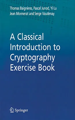 E-Book (pdf) A Classical Introduction to Cryptography Exercise Book von Thomas Baigneres, Pascal Junod, Yi Lu