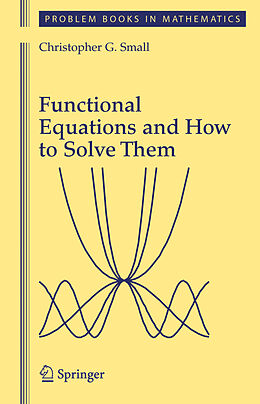 Livre Relié Functional Equations and How to Solve Them de Christopher G. Small