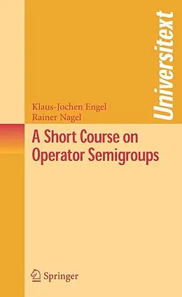 E-Book (pdf) A Short Course on Operator Semigroups von Klaus-Jochen Engel, Rainer Nagel
