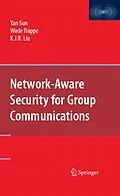 E-Book (pdf) Network-Aware Security for Group Communications von Yan Sun, Wade Trappe, K. J. Ray Liu