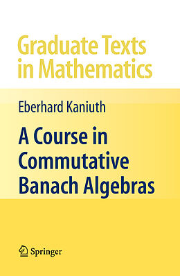 Fester Einband A Course in Commutative Banach Algebras von Eberhard Kaniuth