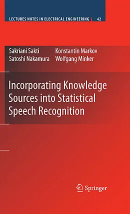 E-Book (pdf) Incorporating Knowledge Sources into Statistical Speech Recognition von Sakriani Sakti, Konstantin Markov, Satoshi Nakamura